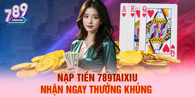 Nạp tiền win99 liền tay nhận ngay thưởng khủng